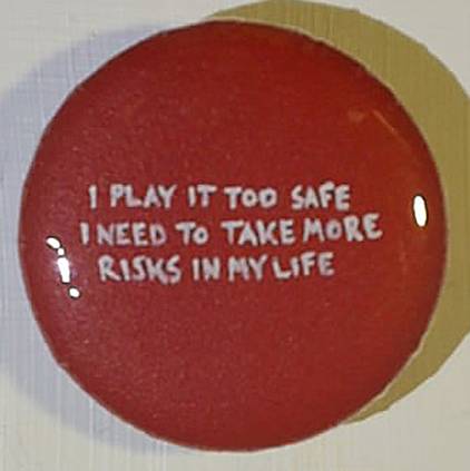 I play it too safe I need to take more risks in my life